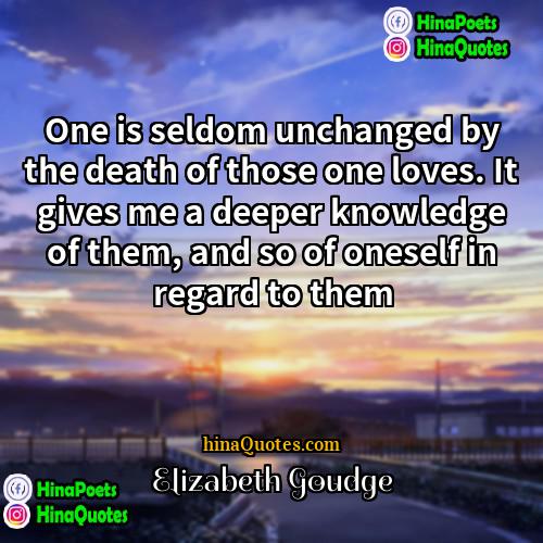 Elizabeth Goudge Quotes | One is seldom unchanged by the death
